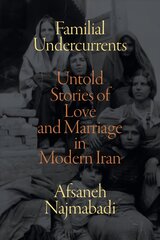 Familial Undercurrents: Untold Stories of Love and Marriage in Modern Iran hind ja info | Ajalooraamatud | kaup24.ee