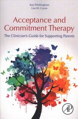 Acceptance and Commitment Therapy: The Clinician's Guide for Supporting Parents цена и информация | Книги по социальным наукам | kaup24.ee