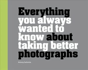 Everything You Always Wanted to Know About Taking Better Photographs цена и информация | Книги по фотографии | kaup24.ee
