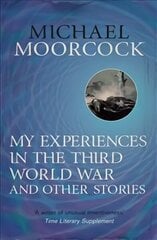 My Experiences in the Third World War and Other Stories: The Best Short Fiction Of Michael Moorcock Volume 1 Digital original, Volume 1, My Experiences in the Third World War and Other Stories The Best Short Fiction of Michael Moorcock hind ja info | Fantaasia, müstika | kaup24.ee