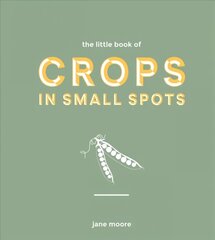 Little Book of Crops in Small Spots: A Modern Guide to Growing Fruit and Veg цена и информация | Книги по садоводству | kaup24.ee