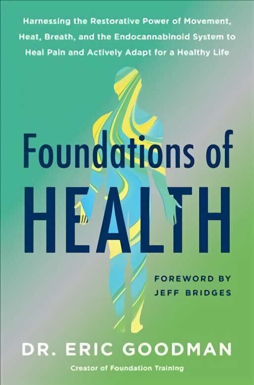 Foundations of Health: Harnessing the Restorative Power of Movement, Heat, Breath, and the Endocannabinoid System to Heal Pain and Actively Adapt for a Healthy Life hind ja info | Eneseabiraamatud | kaup24.ee