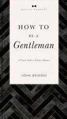 How to Be a Gentleman Revised and Expanded: A Timely Guide to Timeless Manners hind ja info | Eneseabiraamatud | kaup24.ee
