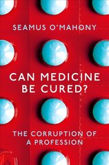 Can Medicine Be Cured?: The Corruption of a Profession цена и информация | Книги по экономике | kaup24.ee