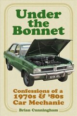 Under the Bonnet: Confessions of a 1970s and '80s Car Mechanic hind ja info | Reisiraamatud, reisijuhid | kaup24.ee