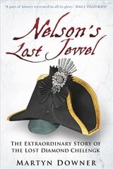 Nelson's Lost Jewel: The Extraordinary Story of the Lost Diamond Chelengk 2nd edition цена и информация | Биографии, автобиогафии, мемуары | kaup24.ee