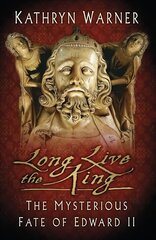 Long Live the King: The Mysterious Fate of Edward II 2nd edition hind ja info | Elulooraamatud, biograafiad, memuaarid | kaup24.ee