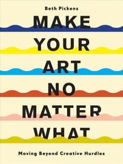 Make Your Art No Matter What: Moving Beyond Creative Hurdles цена и информация | Книги об искусстве | kaup24.ee