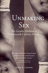 Unmaking Sex: The Gender Outlaws of Nineteenth-Century France New edition цена и информация | Книги по социальным наукам | kaup24.ee