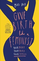 Give Birth Like a Feminist: Your Body. Your Baby. Your Choices. hind ja info | Ühiskonnateemalised raamatud | kaup24.ee