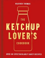 Ketchup Lover's Cookbook: Over 60 Spectacularly Saucy Recipes hind ja info | Retseptiraamatud | kaup24.ee
