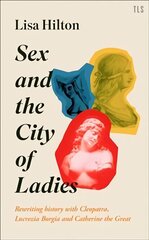 Sex and the City of Ladies: Rewriting History with Cleopatra, Lucrezia Borgia and Catherine the Great hind ja info | Fantaasia, müstika | kaup24.ee