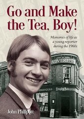 Go and Make the Tea, Boy!: Memories of life as a young reporter during the 1960s hind ja info | Elulooraamatud, biograafiad, memuaarid | kaup24.ee