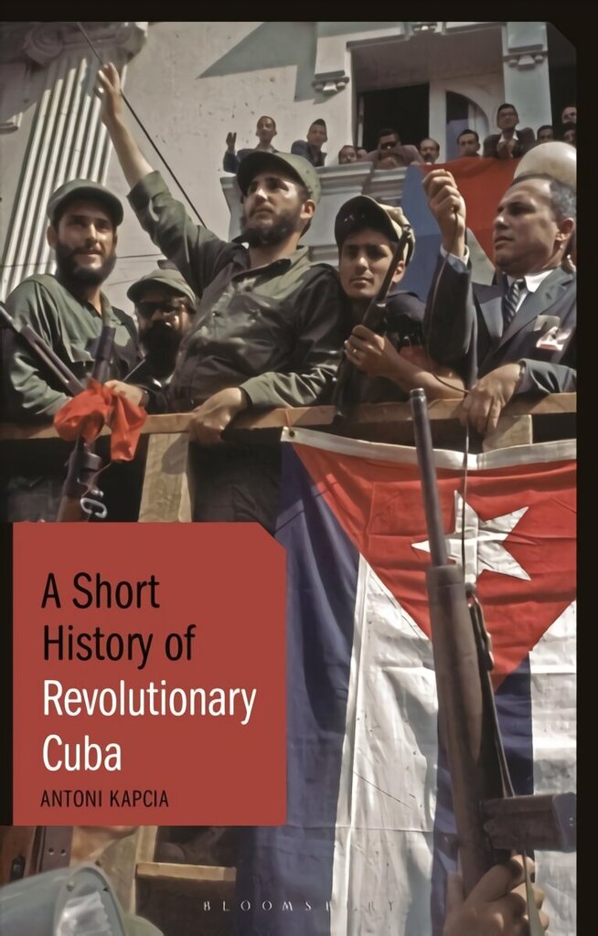 Short History of Revolutionary Cuba: Revolution, Power, Authority and the State from 1959 to the Present Day hind ja info | Ajalooraamatud | kaup24.ee
