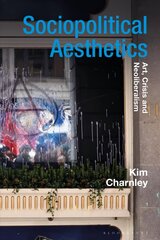 Sociopolitical Aesthetics: Art, Crisis and Neoliberalism hind ja info | Ajalooraamatud | kaup24.ee