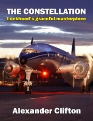 Constellation: Lockheed's Graceful Masterpiece Illustrated edition hind ja info | Reisiraamatud, reisijuhid | kaup24.ee