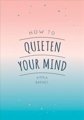 How to Quieten Your Mind: Tips, Quotes and Activities to Help You Find Calm цена и информация | Самоучители | kaup24.ee