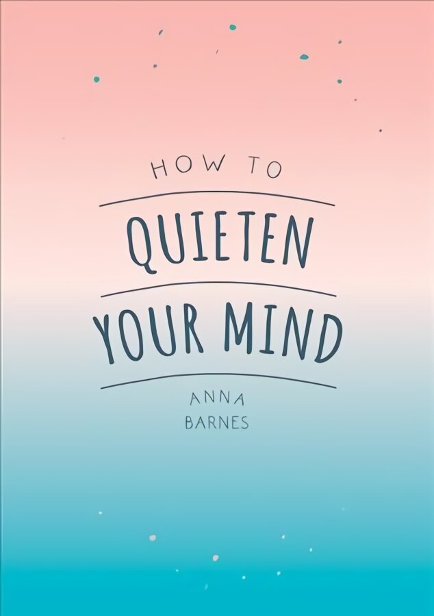 How to Quieten Your Mind: Tips, Quotes and Activities to Help You Find Calm цена и информация | Eneseabiraamatud | kaup24.ee