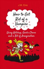 How to Get Rid of a Vampire (Using Ketchup, Garlic Cloves and a Bit of Imagination): Using Ketchup, Garlic Cloves and a Bit of Imagination цена и информация | Книги для подростков и молодежи | kaup24.ee