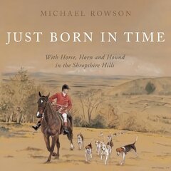 Just Born in Time: With Horse, Horn and Hound in the Shropshire Hills цена и информация | Биографии, автобиогафии, мемуары | kaup24.ee