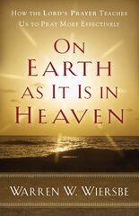 On Earth as It Is in Heaven - How the Lord`s Prayer Teaches Us to Pray More Effectively: How the Lord's Prayer Teaches Us to Pray More Effectively hind ja info | Usukirjandus, religioossed raamatud | kaup24.ee