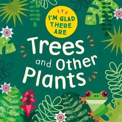 I'm Glad There Are: Trees and Other Plants цена и информация | Книги для подростков и молодежи | kaup24.ee