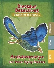 Archaeopteryx and Other Flying Reptiles цена и информация | Книги для подростков и молодежи | kaup24.ee