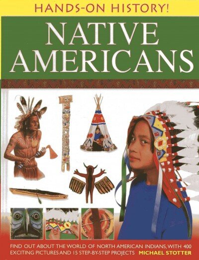 Hands on History: Native Americans: Find Out About the World of North American Indians, with 400 Exciting Pictures and 15 Step-by-step Projects цена и информация | Noortekirjandus | kaup24.ee