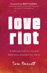 Love Riot - A Teenage Call to Live with Relentless Abandon for Christ: A Teenage Call to Live with Relentless Abandon for Christ 4th edition цена и информация | Книги для подростков и молодежи | kaup24.ee