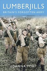 Lumberjills: Britain's Forgotten Army hind ja info | Ajalooraamatud | kaup24.ee