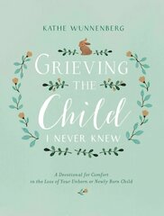 Grieving the Child I Never Knew: A Devotional for Comfort in the Loss of Your Unborn or Newly Born Child hind ja info | Usukirjandus, religioossed raamatud | kaup24.ee