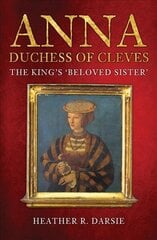 Anna, Duchess of Cleves: The King's 'Beloved Sister' hind ja info | Elulooraamatud, biograafiad, memuaarid | kaup24.ee