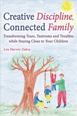 Creative Discipline, Connected Family: Transforming Tears, Tantrums and Troubles While Staying Close to Your Children hind ja info | Eneseabiraamatud | kaup24.ee