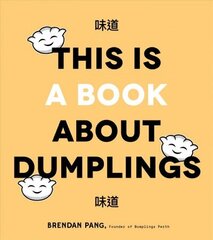This is Book About Dumplings: Everything You Need to Craft Delicious Pot Stickers, Bao, Wontons and More hind ja info | Retseptiraamatud  | kaup24.ee