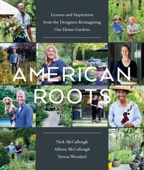 American Roots: Lessons and Inspiration from the Designers Reimagining Our Home Gardens цена и информация | Книги по садоводству | kaup24.ee