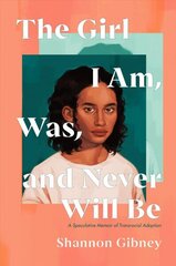 Girl I Am, Was, and Never Will Be: A Speculative Memoir of Transracial Adoption цена и информация | Книги для подростков и молодежи | kaup24.ee