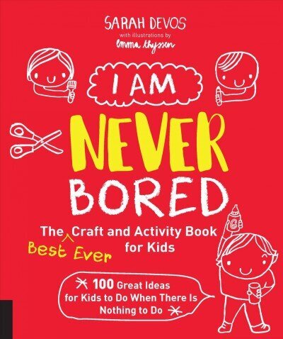 I Am Never Bored: The Best Ever Craft and Activity Book for Kids: 100 Great Ideas for Kids to Do When There is Nothing to Do цена и информация | Noortekirjandus | kaup24.ee