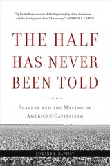 Half Has Never Been Told: Slavery and the Making of American Capitalism First Trade Paper Edition hind ja info | Ajalooraamatud | kaup24.ee
