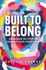 Built to Belong: Discovering the Power of Community Over Competition hind ja info | Eneseabiraamatud | kaup24.ee