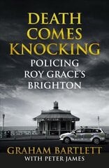 Death Comes Knocking: Policing Roy Grace's Brighton Main Market Ed. цена и информация | Биографии, автобиогафии, мемуары | kaup24.ee