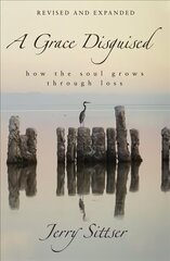 Grace Disguised Revised and Expanded: How the Soul Grows through Loss hind ja info | Usukirjandus, religioossed raamatud | kaup24.ee