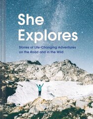 She Explores: Stories of Life-Changing Adventures on the Road and in the Wild цена и информация | Путеводители, путешествия | kaup24.ee