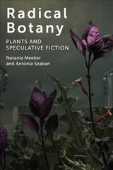 Radical Botany: Plants and Speculative Fiction hind ja info | Ajalooraamatud | kaup24.ee