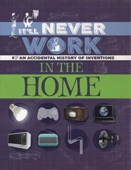 It'll Never Work: In the Home: An Accidental History of Inventions цена и информация | Книги для подростков и молодежи | kaup24.ee