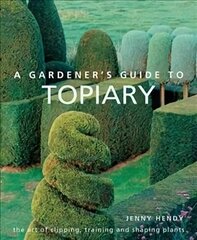 Gardener's Guide to Topiary: The art of clipping, training and shaping plants цена и информация | Книги по садоводству | kaup24.ee