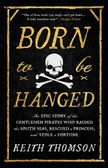 Born to Be Hanged: The Epic Story of the Gentlemen Pirates Who Raided the South Seas, Rescued a Princess, and Stole a Fortune hind ja info | Ajalooraamatud | kaup24.ee