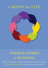 To Mind Your Life: Poems for Nurses and Midwives hind ja info | Luule | kaup24.ee