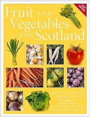 Fruit and Vegetables for Scotland: What to Grow and How to Grow It цена и информация | Книги по садоводству | kaup24.ee