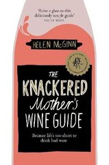 Knackered Mother's Wine Guide: Because Life's too Short to Drink Bad Wine hind ja info | Retseptiraamatud  | kaup24.ee