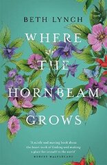 Where the Hornbeam Grows: A Journey in Search of a Garden hind ja info | Elulooraamatud, biograafiad, memuaarid | kaup24.ee